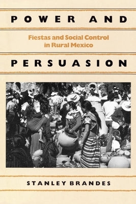 Power and Persuasion: Fiestas and Social Control in Rural Mexico by Brandes, Stanley
