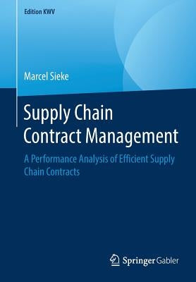 Supply Chain Contract Management: A Performance Analysis of Efficient Supply Chain Contracts by Sieke, Marcel
