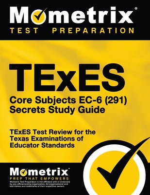TExES Core Subjects Ec-6 (291) Secrets Study Guide: TExES Test Review for the Texas Examinations of Educator Standards by Mometrix Texas Teacher Certification Tes