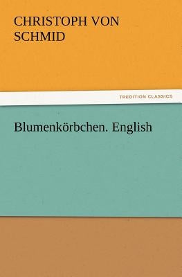 Blumenkorbchen. English by Schmid, Christoph Von