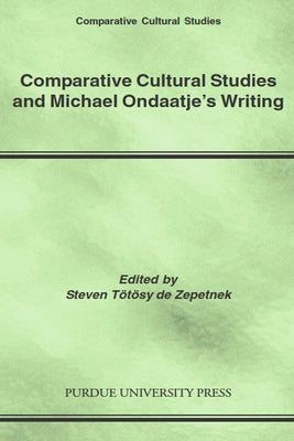 Comparative Cultural Studies and Michael Ondaatje's Writing by Tötösy de Zepetnek, Steven