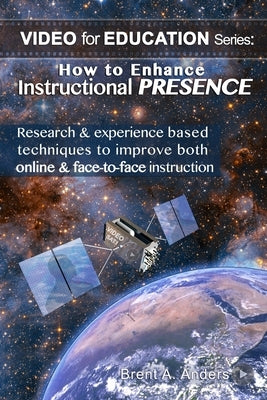 How to Enhance Instructional PRESENCE: Research & experience based techniques to improve both online & face-to-face instruction by Anders, Brent