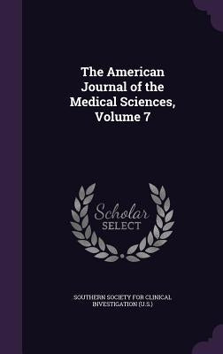 The American Journal of the Medical Sciences, Volume 7 by Southern Society for Clinical Investigat