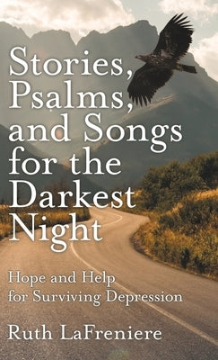 Stories, Psalms, and Songs for the Darkest Night: Hope and Help for Surviving Depression by Lafreniere, Ruth