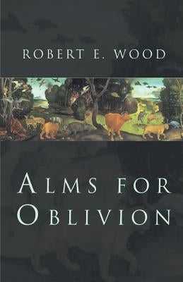 Alms for Oblivion by Wood, Robert E.