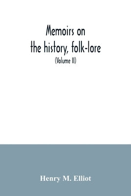 Memoirs on the history, folk-lore, and distribution of the races of the North Western Provinces of India; being an amplified edition of the original s by M. Elliot, Henry