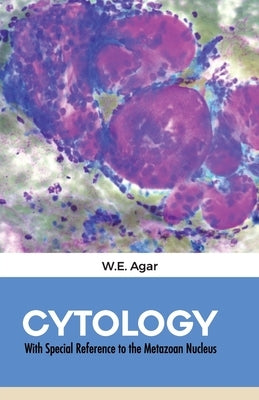 CYTOLOGY With Special Reference to the Metazoan Nucleus by Agar, W. E.