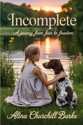 Incomplete: A Journey From Fear to Freedom by Burke, Alina Churchill
