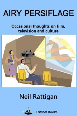 Airy Persiflage: Occasional thoughts on film, television and culture by Rattigan, Neil