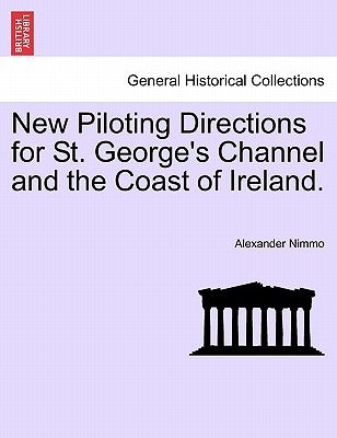 New Piloting Directions for St. George's Channel and the Coast of Ireland. by Nimmo, Alexander