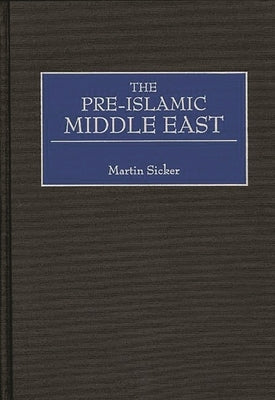 The Pre-Islamic Middle East by Sicker, Martin