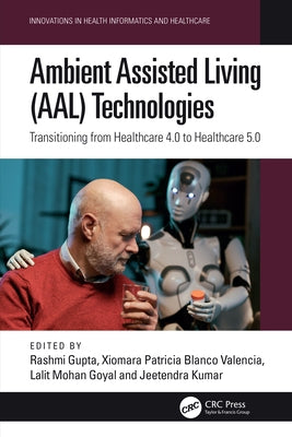 Ambient Assisted Living (AAL) Technologies: Transitioning from Healthcare 4.0 to Healthcare 5.0 by Gupta, Rashmi