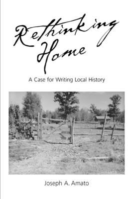 Rethinking Home: A Case for Writing Local History by Amato, Joseph a.