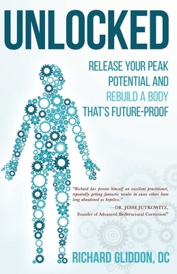 Unlocked: Release Your Peak Potential and Rebuild a Body that's Future-Proof by Gliddon DC, Richard
