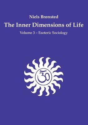 The Inner Dimensions of Life: Volume 3 - Esoteric Sociology by Brønsted, Niels