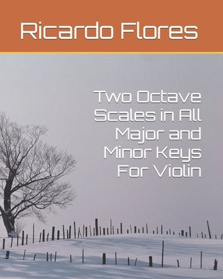 Two Octave Scales in All Major and Minor Keys For Violin by Flores, Ricardo Bevis