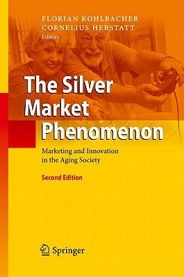The Silver Market Phenomenon: Marketing and Innovation in the Aging Society by Kohlbacher, Florian