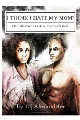 I Think I Hate My Mom? The Growth of a Mama's Boy by Alexandher, Taj