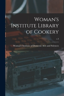 Woman's Institute Library of Cookery; v.3 by Woman's Institute of Domestic Arts an