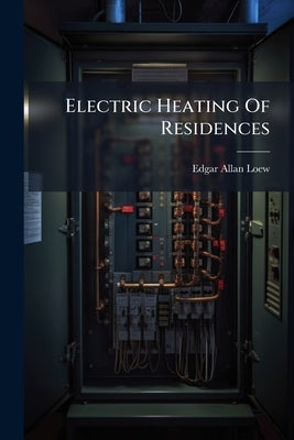 Electric Heating Of Residences by Loew, Edgar Allan