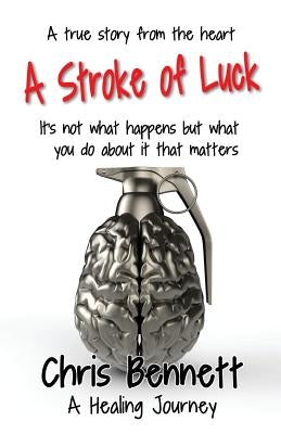 A Stroke of Luck: A Healing Journey Recovering From A Stroke by Bennett, Chris