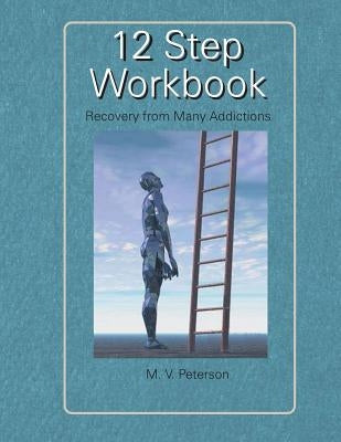 12 Step Workbook: Recovery from Many Addictions by Peterson, Milton V.