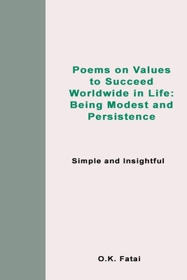 Poems on Values to Succeed Worldwide in Life: Being Modest and Persistence: Simple and Insightful by Fatai, O. K.