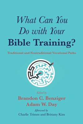 What Can You Do with Your Bible Training?: Traditional and Nontraditional Vocational Paths by Benziger, Brandon C.