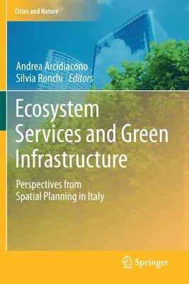 Ecosystem Services and Green Infrastructure: Perspectives from Spatial Planning in Italy by Arcidiacono, Andrea