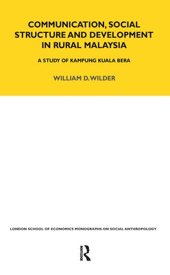 Communication, Social Structure and Development in Rural Malaysia: A Study of Kampung Kuala Bera by Wilder, William