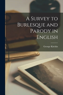 A Survey to Burlesque and Parody in English by Kitchin, George