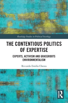 The Contentious Politics of Expertise: Experts, Activism and Grassroots Environmentalism by Chesta, Riccardo Emilio