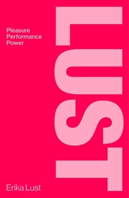 Lust: Pleasure, Performance, Power by Lust, Erika