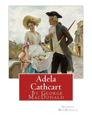 Adela Cathcart, By George MacDonald by MacDonald, George