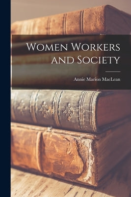 Women Workers and Society by MacLean, Annie Marion