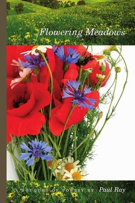Flowering Meadows - A Bouquet Of Poetry by Ray, Paul