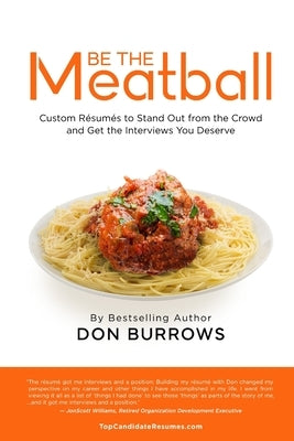 BE THE MEATBALL - Custom Résumés to Stand Out from the Crowd and Get the Interviews You Deserve by Burrows, Donald