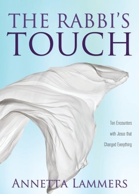 The Rabbi's Touch: Ten Encounters with Jesus that Changed Everything by Lammers, Annetta