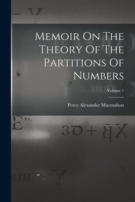 Memoir On The Theory Of The Partitions Of Numbers; Volume 1 by Macmahon, Percy Alexander