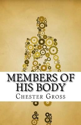 Members of His Body: Finding Your Unique Gifts by Gross, Chester M.