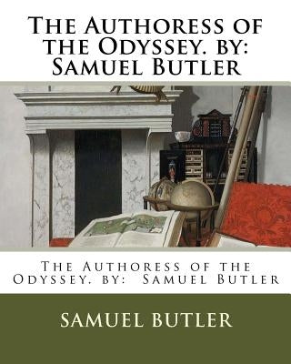 The Authoress of the Odyssey. by: Samuel Butler by Butler, Samuel