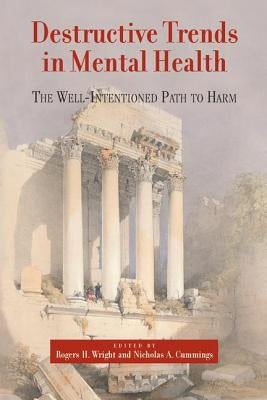 Destructive Trends in Mental Health: The Well Intentioned Path to Harm by Wright, Rogers H.