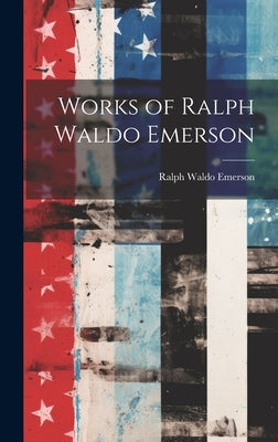 Works of Ralph Waldo Emerson by Emerson, Ralph Waldo
