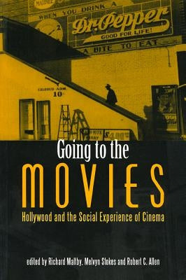 Going to the Movies: Hollywood and the Social Experience of Cinema by Maltby, Richard