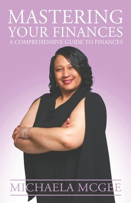 Mastering Your Finances: A Comprehensive Guide to Finances by McGee, Michaela