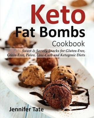 Keto Fat Bombs Cookbook: Sweet & Savory Snacks for Gluten-Free, Grain-Free, Paleo, Low-Carb and Ketogenic Diets by Tate, Jennifer