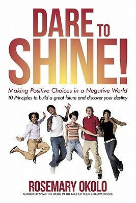 Dare to Shine!: Making Positive Choices in a Negative World by Okolo, Rosemary
