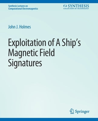 Exploitation of a Ship's Magnetic Field Signatures by Holmes, John J.