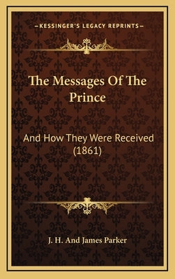 The Messages Of The Prince: And How They Were Received (1861) by J H and James Parker