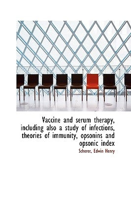 Vaccine and serum therapy, including also a study of infections, theories of immunity, opsonins and by Henry, Schorer Edwin